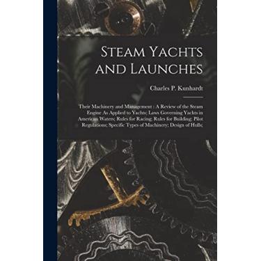 Imagem de Steam Yachts and Launches: Their Machinery and Management: A Review of the Steam Engine As Applied to Yachts; Laws Governing Yachts in American ... Specific Types of Machinery; Design of Hulls;