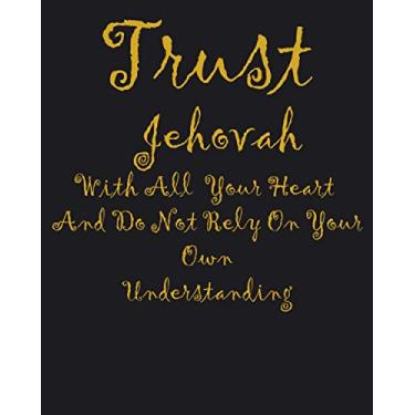 Imagem de Trust In Jehovah With All Your Heart And Do Not Rely On Your Own Understanding: Jehovah Witness Journal/Jehovah Witness Notebook/Study Book For Witness Notebook, 8 x 10 inches, 121 pages
