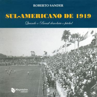 Imagem de Livro - Sul-Americano de 1919: Quando o Brasil Descobriu o Futebol