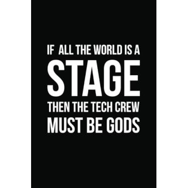 Imagem de If All The World Is A Stage Then The Tech Crew Must Be Gods: 6" x 9" Notebook, 120 Pages, Perfect for Notes and Journal, Gift for Tech Crew