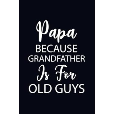 Imagem de Papa Because Grandfather Is For Old Guys: Blank Lined Journal Gift For Papa, Grandfather Notebook, Gift for New Grandpa, Dad Notebooks, Father's Day ... New Papa, Grandparent Gift, Father Notebook