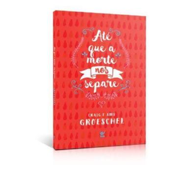 Imagem de Até que a Morte nos Separe, Craig Groeschel - Vida