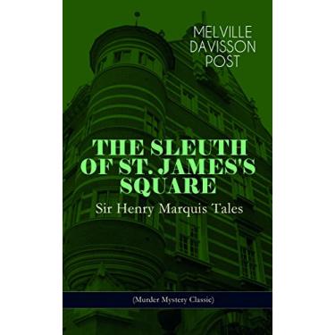 Imagem de THE SLEUTH OF ST. JAMES'S SQUARE: Sir Henry Marquis Tales (Murder Mystery Classic): The Thing on the Hearth, The Reward, The Lost Lady, The Cambered Foot, ... American Horses and more (English Edition)