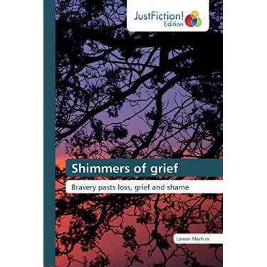 Imagem de Shimmers of grief: Bravery pasts loss, grief and shame