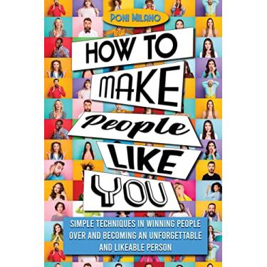 Imagem de How to Make People Like You: Simple Techniques in Winning People Over and Becoming an Unforgettable and Likeable Person