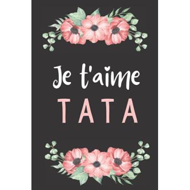 Imagem de Je t'aime Tata: Cadeau Fete Des Meres Original , Parfait pour prendre des notes, écrire des pensées, des recettes, un journal intime ou un agenda, Cadeau Maman Original