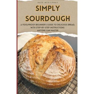Imagem de Simply Sourdough: A Foolproof Beginners Guide to Delicious Bread with Step-by-Step Instructions Anyone Can Master
