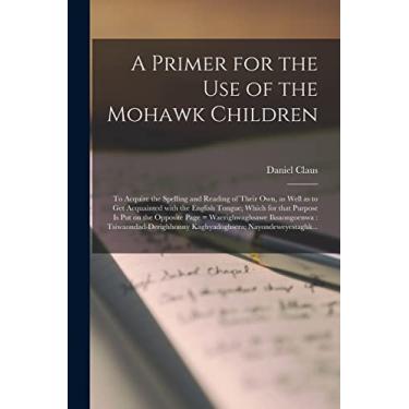 Imagem de A Primer for the Use of the Mohawk Children [microform]: to Acquire the Spelling and Reading of Their Own, as Well as to Get Acquainted With the ... Page = Waerighwaghsawe Iksaongoenwa: ...
