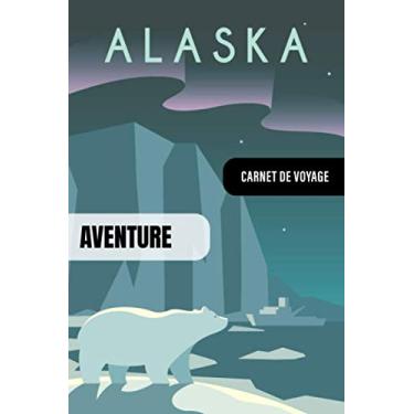 Imagem de Alaska Carnet de Voyage: Journal de Bord Cahier de Notes à Écrire, Remplir - 52 Citations Voyages Célèbres, Agenda Quotidien Organiseur Planning - ... pour l'écriture Vacanciers Voyageurs