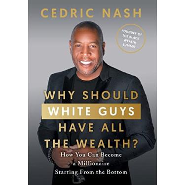 Imagem de Why Should White Guys Have All the Wealth?: How You Can Become a Millionaire Starting From the Bottom
