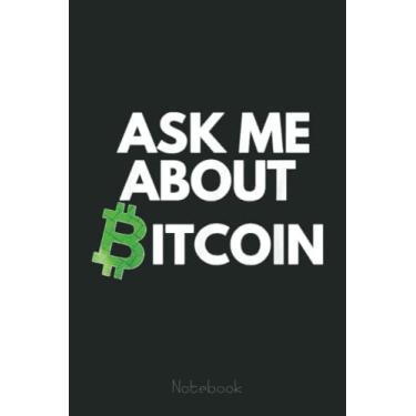 Imagem de Ask Me About Bitcoin, Blockchain, BTC, Crypto, Funny Bitcoin Notebook: Transaction Log Ledger, Air Drop Tracker, Passwords Book for New and Experienced Traders 6x9 110 Page Gift Journal