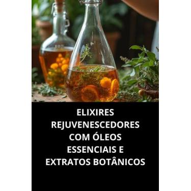 Imagem de Livro Elixires Rejuvenescedores Com Óleos Essenciais E Extratos Botâni