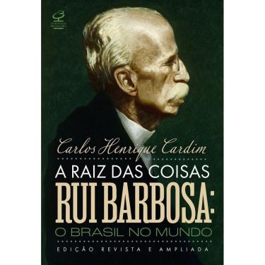 Imagem de A Raiz das Coisas - Rui Barbosa: O Brasil no Mundo