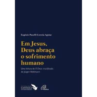 Imagem de Em Jesus, Deus Abraça o Sofrimento Humano - Uma Leitura De `o Deus Crucificado` De Jürgen Moltmann