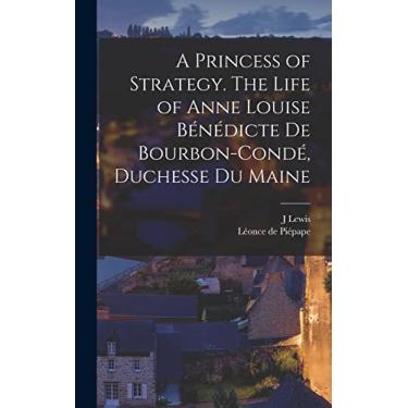 Imagem de A Princess of Strategy. The Life of Anne Louise Bénédicte de Bourbon-Condé, Duchesse du Maine