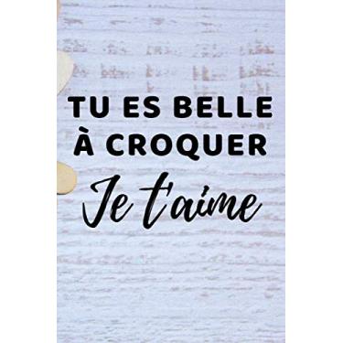 Imagem de Tu Es Belle À Croquer JE T'AIME: Carnet de Notes | Parfait Cadeau Amoureux, Couple | Saint Valentin, Mariage, Anniversaire, Noël ou Appréciation Pour Femme | Format A5, 110 Pages.