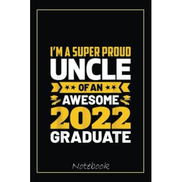 Imagem de Proud Uncle Of An Awesome 2022 Graduate Senior Graduation Notebook: Graduation Gift Diary For Notes, Congratulations, Graduate Journal, Gold Graduate ... Journal, 6x9 college ruled notebook