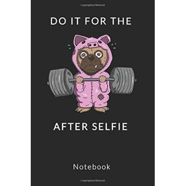 Imagem de Do It For The After Selfie. Notebook.: Fitness journal and Notebook for fitness Junkie and Pug Lover. Ruled 6x9.