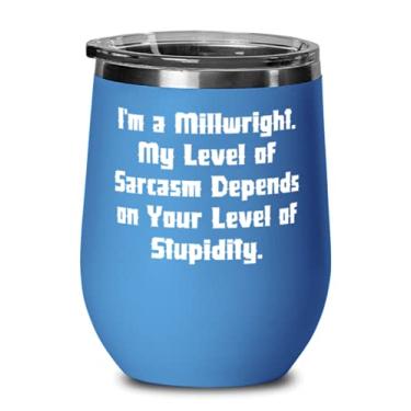 Imagem de I'm a Millwright My Level of Sarcasm Depends on Your Level of. Taça de vinho Millwright, Nice Millwright s, copo de vinho para colegas
