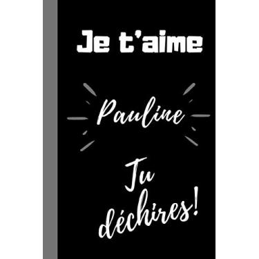 Imagem de Je t'aime Pauline, tu déchires !: Cadeau je t'aime personnalisé prénom Pauline, Cadeau anniversaire drôle utile chic prénom Pauline, noël, célébration ... 100 pages lignées, format 6*9 pouces.