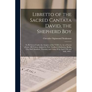 Imagem de Libretto of the Sacred Cantata David, the Shepherd Boy [microform]: to Be Given Under the Auspices of the Y.M.C.A., by a Chorus of Over 100 Voices, ... Stratford, Thursday and Friday Ev'gs April...
