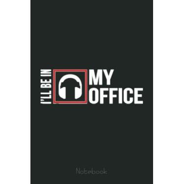Imagem de I'll Be In My Office Headphone Gift Audiophile Notebook: Funny Notebook Gift - Lined Journal 6x9 inches - Funny Gifts For Co-workers, Friends and Family