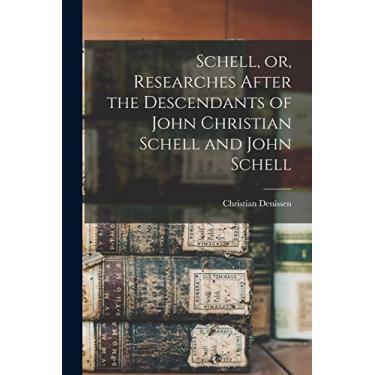 Imagem de Schell, or, Researches After the Descendants of John Christian Schell and John Schell
