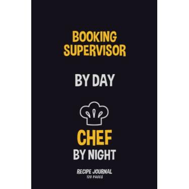 Imagem de Booking supervisor By Day, Chef By Night: Recipe Notebook to Write in Your Own Recipes 120 pages 6x54