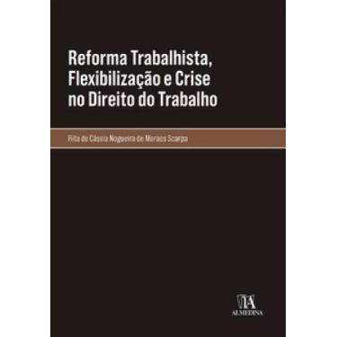 Imagem de Reforma Trabalhista, Flexibilização E Crise No Direito Do Trabalho