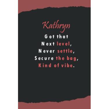 Imagem de Kathryn's got that next level, never settle, secure the beg, kind of vibe: Name Lined Notebook Gift for Women & Girls Named Kathryn | 6x9 Inches, 120 Pages, Matte Finish