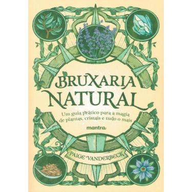 Imagem de Bruxaria Natural - Um Guia Pratico Para A Magia De Plantas, Cristais E Tudo O Mais