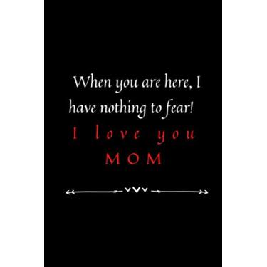 Imagem de When you are here, I have nothing to fear! I love you, MOM: A Blank Lined Notebook Gift for Birthday, Mother's Day . Gift for Son, Daughter, kids, Boys, Girls.