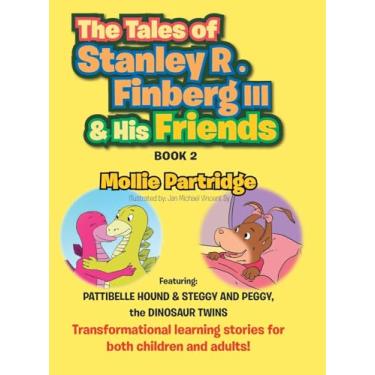 Imagem de THE TALES OF STANLEY R. FINBERG III and HIS FRIENDS BOOK 2: FEATURING: PATTIBELLE HOUND & STEGGY AND PEGGY, the DINOSAUR TWINS Transformational learning stories for both children and adults