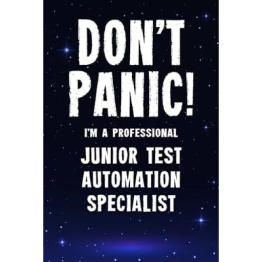 Imagem de Don't Panic! I'm A Professional Junior Test Automation Specialist: Customized 100 Page Lined Notebook Journal Gift For A Busy Junior Test Automation ... Far Better Than A Throw Away Greeting Card.