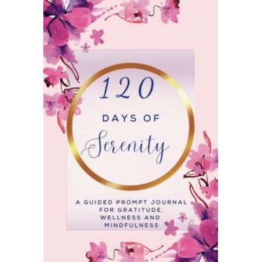 Imagem de 120 Days of Serenity | A Guided Prompt Journal for Gratitude, Wellness and Mindfulness: Includes Daily Prompts, Self Reflection Questions, ... Pages, Mood Tracker and Ample Writing Space.