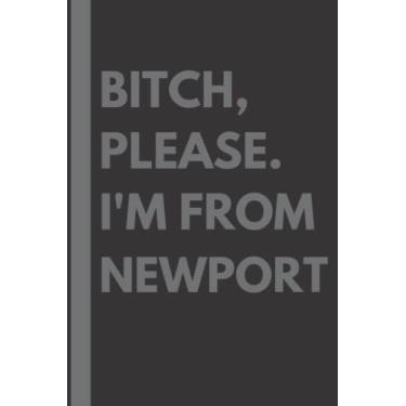 Imagem de Bitch, Please. I'm From Newport: A Vulgar Adult Composition Notebook for a Native Newport Resident - 6x9 inches