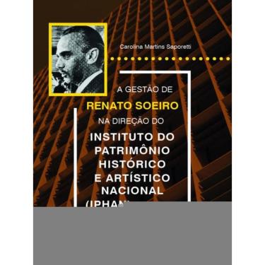 Imagem de A Gestão De Renato Soeiro Na Direção Do Instituto Do Patrimônio Histórico E Artístico Nacional (Ipha