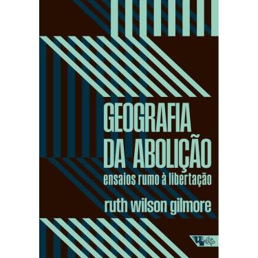 Imagem de Livro - Geografia da Abolição: Ensaios Rumo à Libertação, por Ruth Wilson Gilmore - Editora Boitempo