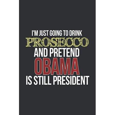 Imagem de It's Just Going To Drink Prosecco And Pretend Obama Is Still President (Gratitude Journal): Cool Wine Gifts, Wine Gift For Men