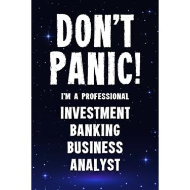 Imagem de Don't Panic! I'm A Professional Investment Banking Business Analyst: Customized 100 Page Lined Notebook Journal Gift For A Busy Investment Banking ... Far Better Than A Throw Away Greeting Card.