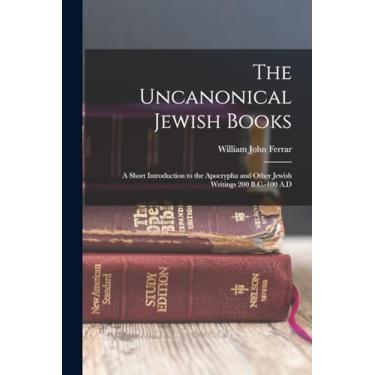 Imagem de The Uncanonical Jewish Books: A Short Introduction to the Apocrypha and Other Jewish Writings 200 B.C.-100 A.D