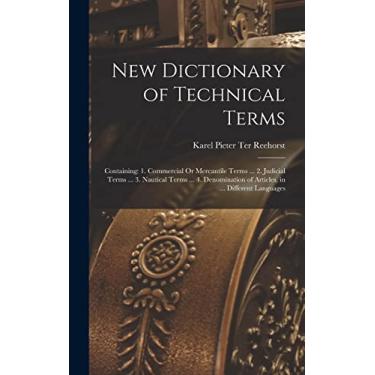 Imagem de New Dictionary of Technical Terms: Containing: 1. Commercial Or Mercantile Terms ... 2. Judicial Terms ... 3. Nautical Terms ... 4. Denomination of Articles, in ... Different Languages