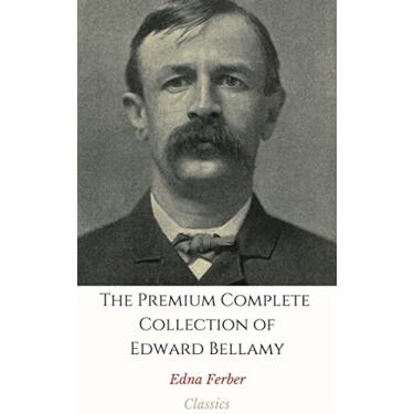 Imagem de The Premium Complete Collection of Edward Bellamy (Annotated): (Collection Includes Looking Backwards from 2000 to 1887, A Love Story Reversed, A Positive ... The Eyes Shut, & More) (English Edition)