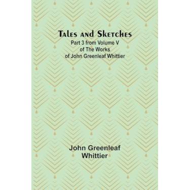 Imagem de Tales and Sketches Part 3 from Volume V of The Works of John Greenleaf Whittier