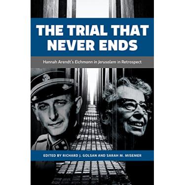 Imagem de The Trial That Never Ends: Hannah Arendt's 'Eichmann in Jerusalem' in Retrospect (German and European Studies Book 27) (English Edition)