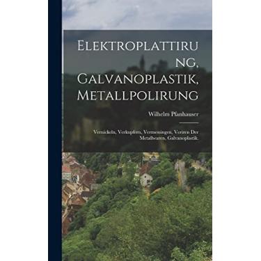 Imagem de Elektroplattirung, Galvanoplastik, Metallpolirung: Vernickeln, Verkupfern, Vermessingen, Veriren der Metallwaren, Galvanoplastik.