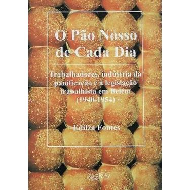 Imagem de Pao Nosso de Cada Dia, O: Trabalhadores, Industria da Panificacao e a 