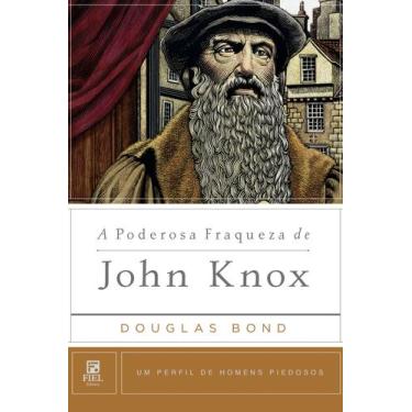 Imagem de Livro - A Poderosa Fraqueza De John Knox