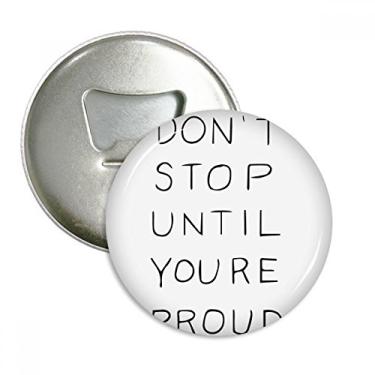 Imagem de Don't Stop Until You're Proud Quotes Abridor de garrafas com ímã de geladeira emblema multifuncional