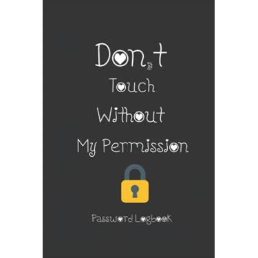 Imagem de Don't Touch Without My Permission: Internet Password Logbook and Organizer, Password Vault with Alphabetic Tabs, 110 pages, 6x9 inch